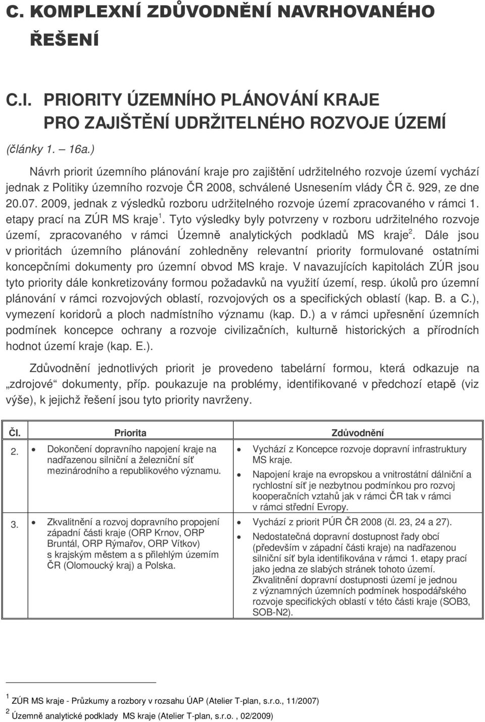 2009, jednak z výsledk rozboru udržitelného rozvoje území zpracovaného v rámci 1. etapy prací na ZÚR MS kraje 1.