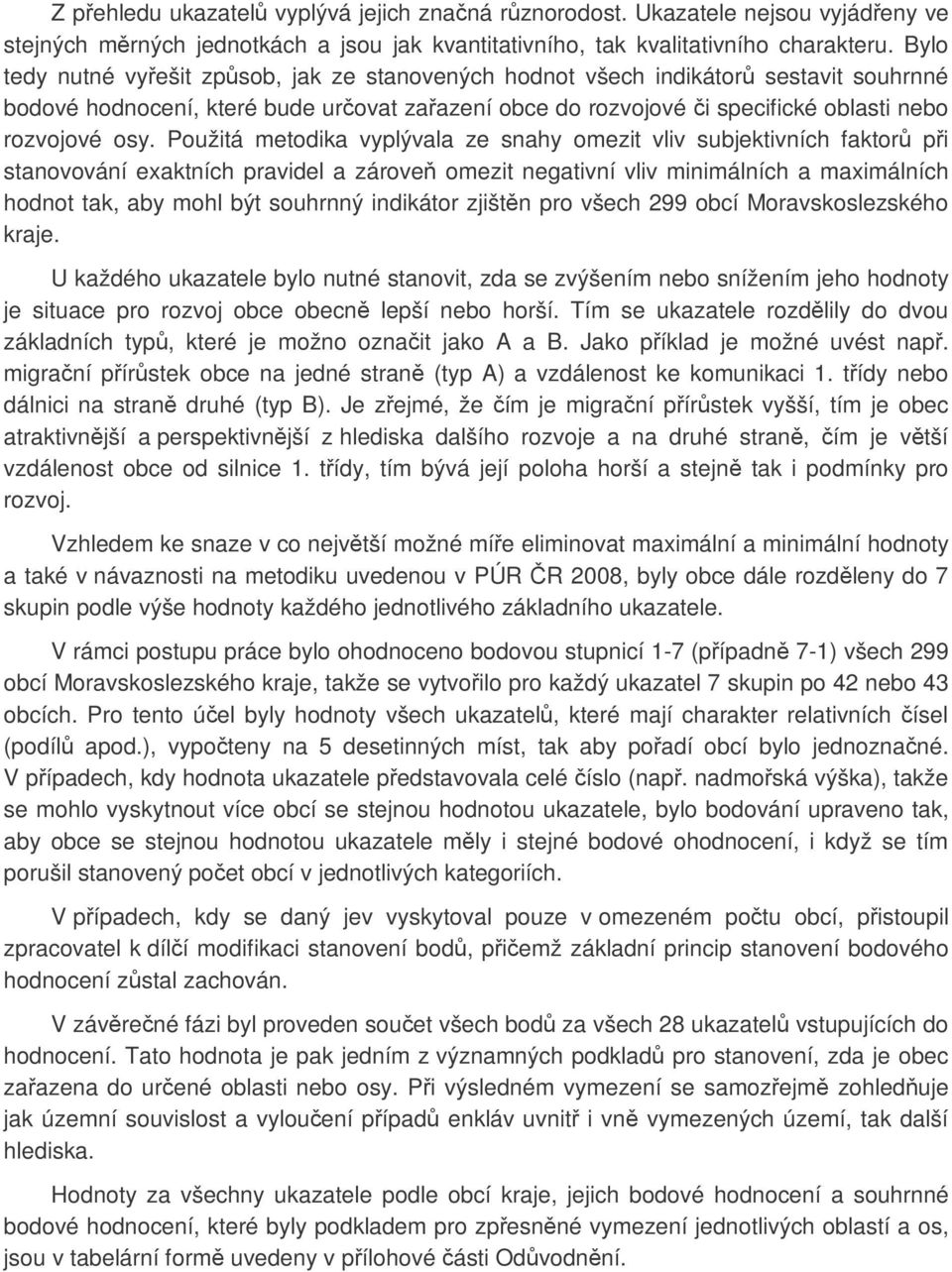 Použitá metodika vyplývala ze snahy omezit vliv subjektivních faktor pi stanovování exaktních pravidel a zárove omezit negativní vliv minimálních a maximálních hodnot tak, aby mohl být souhrnný