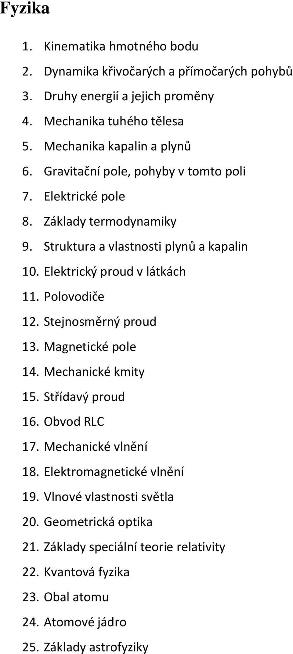 Elektrický proud v látkách 11. Polovodiče 12. Stejnosměrný proud 13. Magnetické pole 14. Mechanické kmity 15. Střídavý proud 16. Obvod RLC 17. Mechanické vlnění 18.