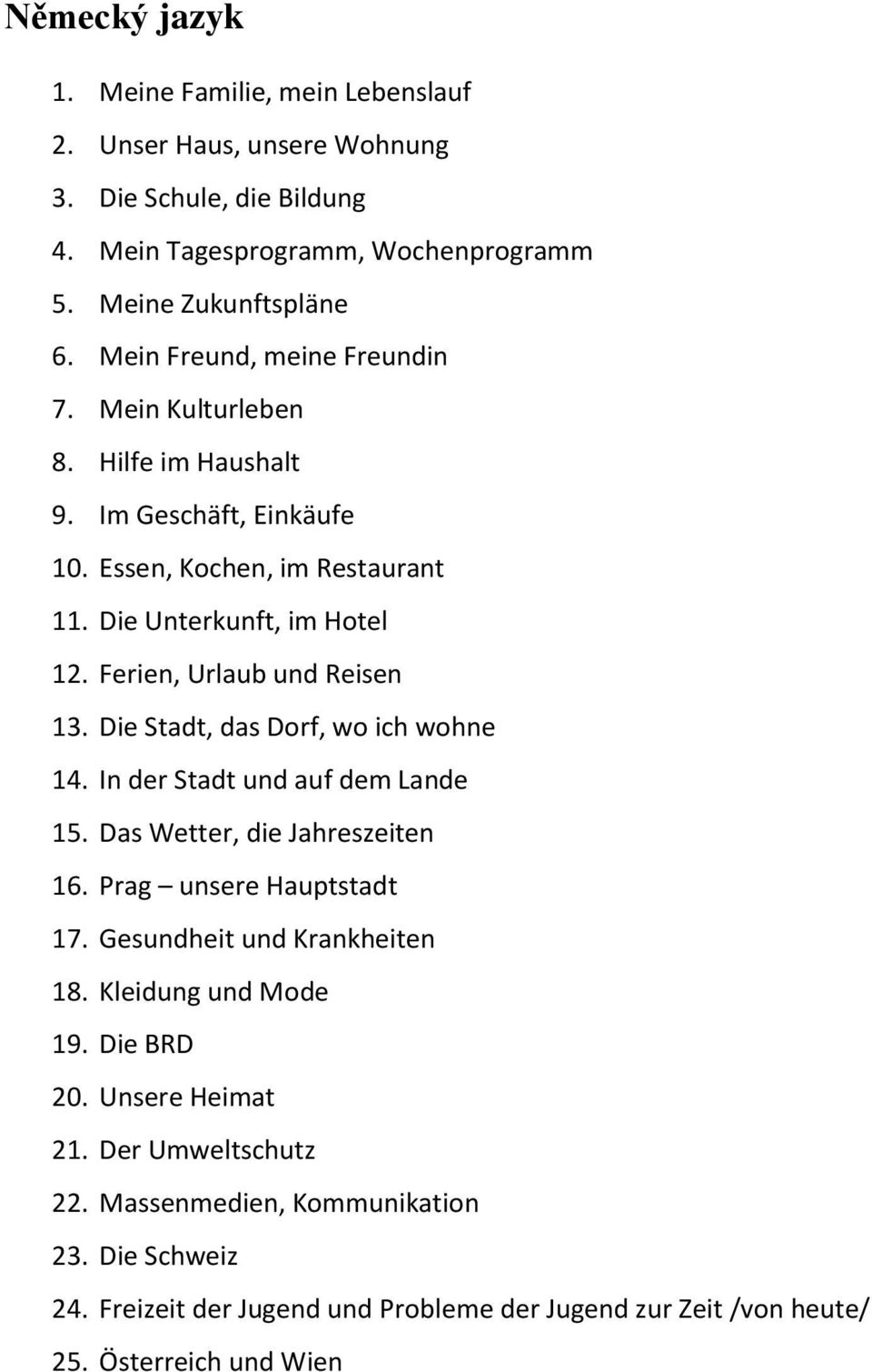 Ferien, Urlaub und Reisen 13. Die Stadt, das Dorf, wo ich wohne 14. In der Stadt und auf dem Lande 15. Das Wetter, die Jahreszeiten 16. Prag unsere Hauptstadt 17.