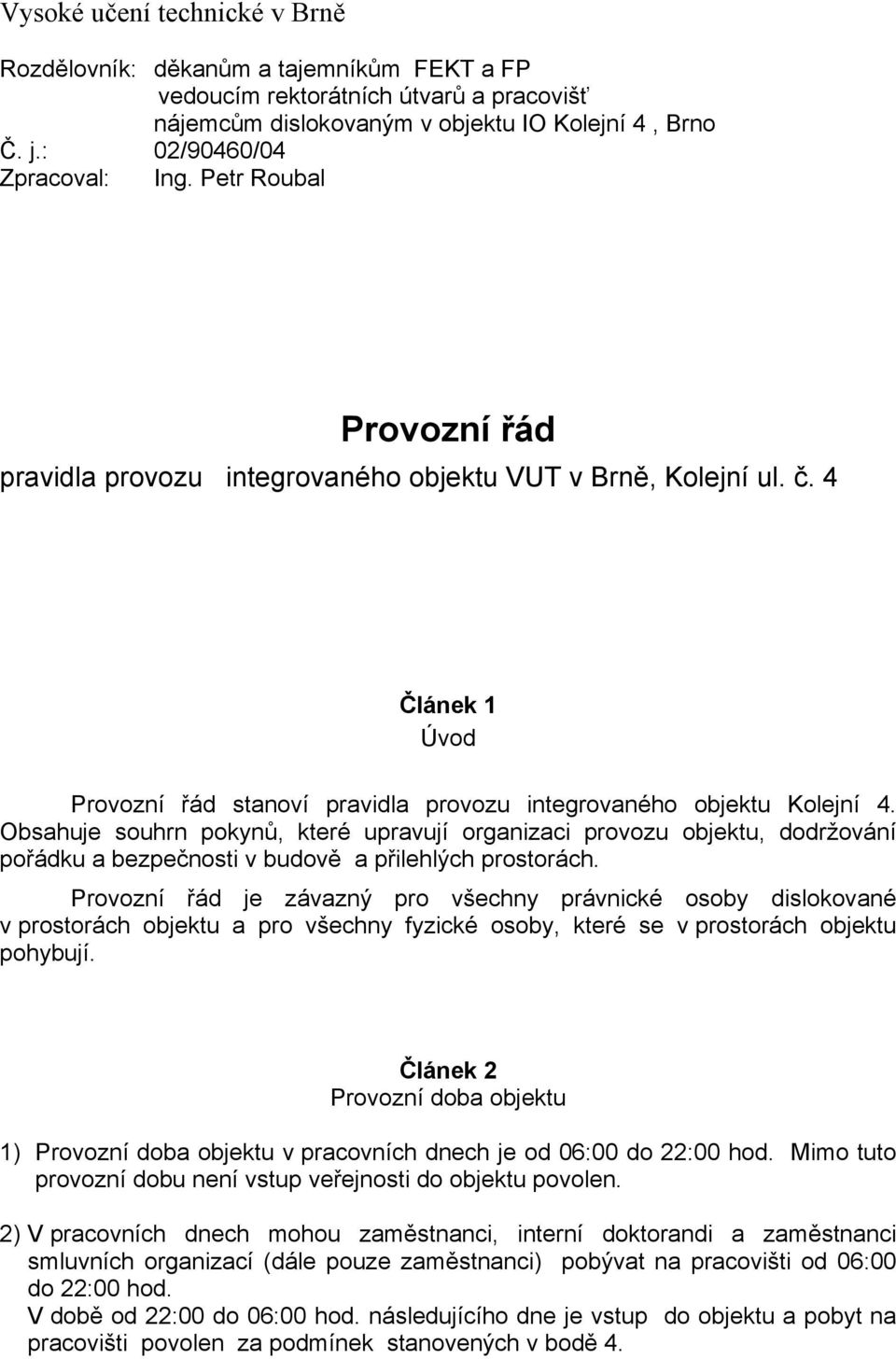 Obsahuje souhrn pokynů, které upravují organizaci provozu objektu, dodržování pořádku a bezpečnosti v budově a přilehlých prostorách.