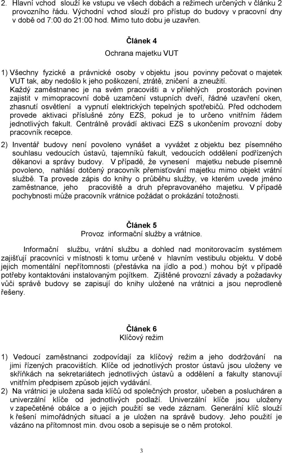 Každý zaměstnanec je na svém pracovišti a v přilehlých prostorách povinen zajistit v mimopracovní době uzamčení vstupních dveří, řádné uzavření oken, zhasnutí osvětlení a vypnutí elektrických