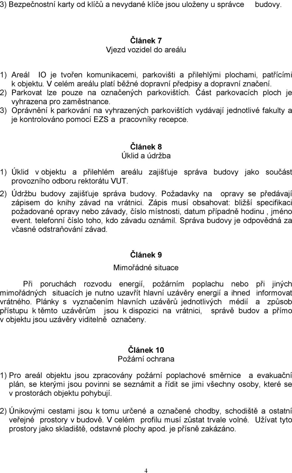 2) Parkovat lze pouze na označených parkovištích. Část parkovacích ploch je vyhrazena pro zaměstnance.