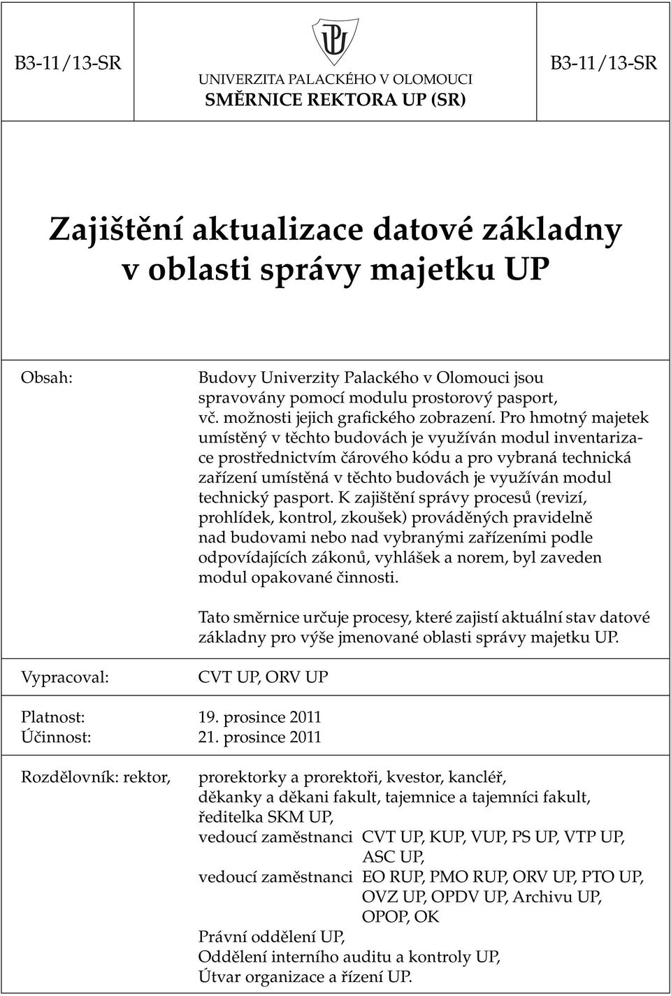 Pro hmotný majetek umístěný v těchto budovách je využíván modul inventarizace prostřednictvím čárového kódu a pro vybraná technická zařízení umístěná v těchto budovách je využíván modul technický