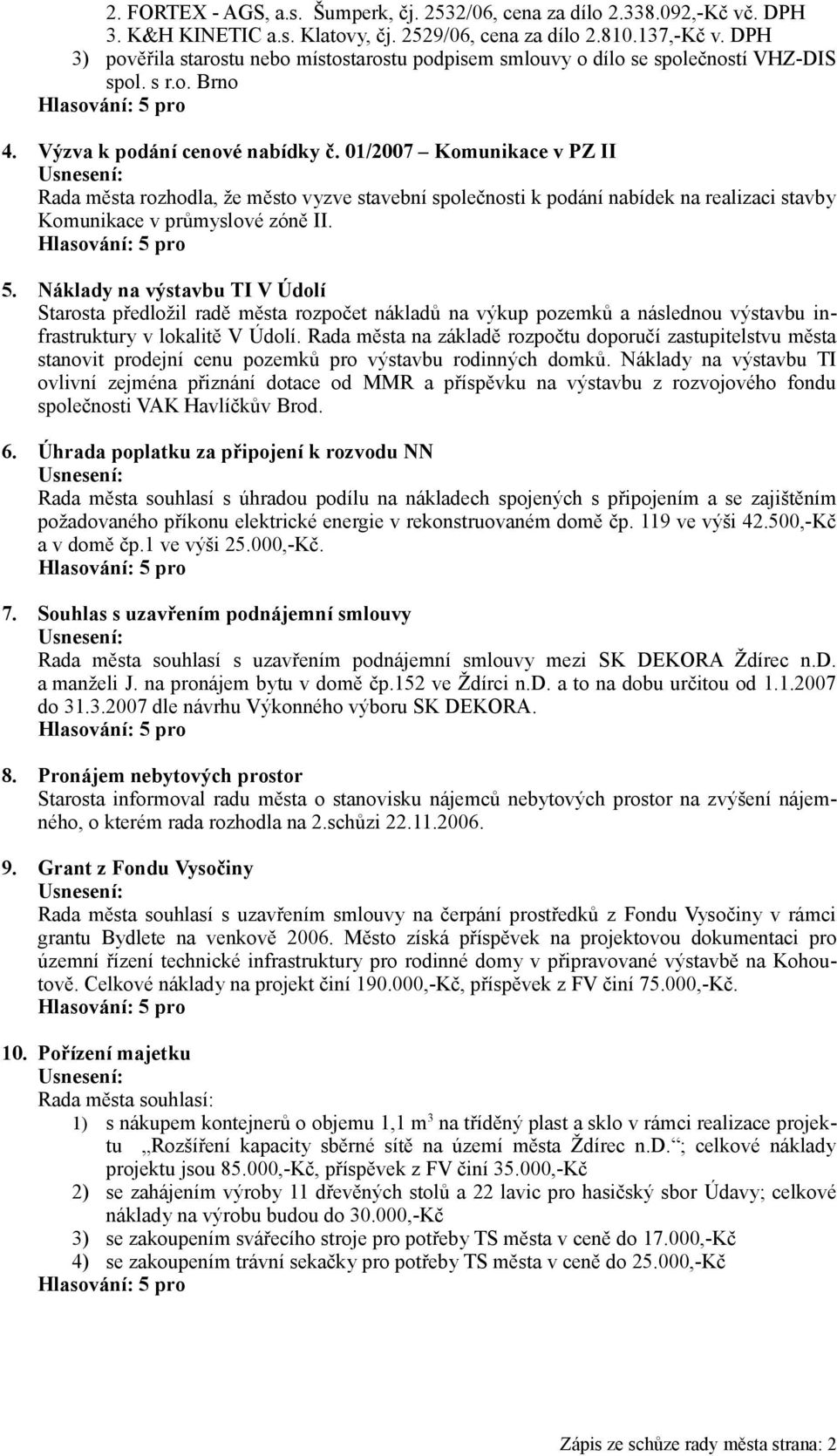 01/2007 Komunikace v PZ II Rada města rozhodla, že město vyzve stavební společnosti k podání nabídek na realizaci stavby Komunikace v průmyslové zóně II. 5.