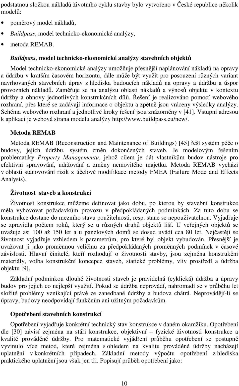 být využit pro posouzení různých variant navrhovaných stavebních úprav z hlediska budoucích nákladů na opravy a údržbu a úspor provozních nákladů.