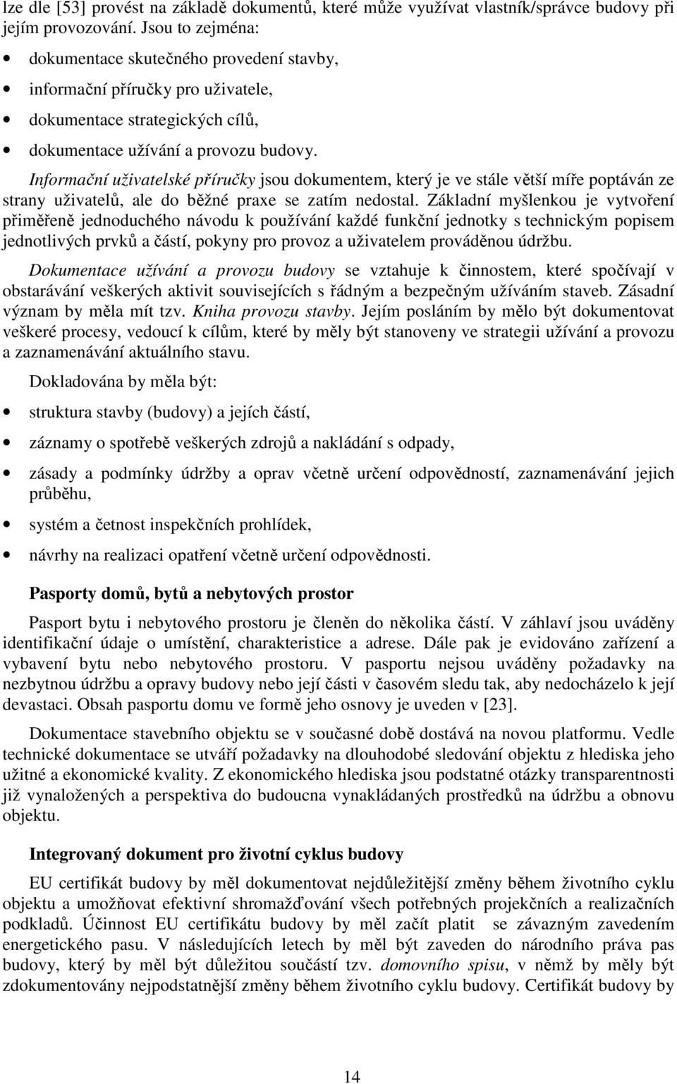 Informační uživatelské příručky jsou dokumentem, který je ve stále větší míře poptáván ze strany uživatelů, ale do běžné praxe se zatím nedostal.