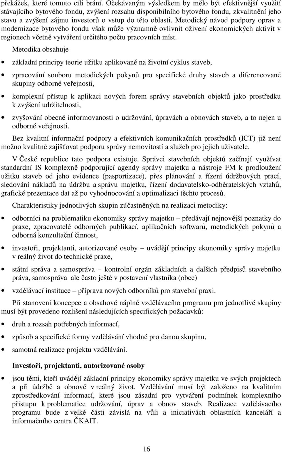 oblasti. Metodický návod podpory oprav a modernizace bytového fondu však může významně ovlivnit oživení ekonomických aktivit v regionech včetně vytváření určitého počtu pracovních míst.