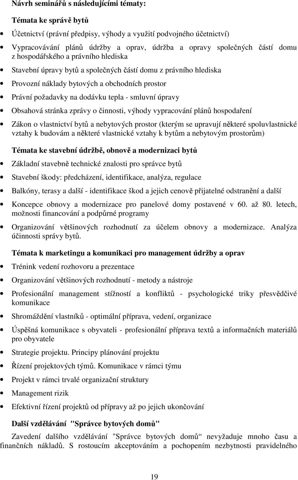 úpravy Obsahová stránka zprávy o činnosti, výhody vypracování plánů hospodaření Zákon o vlastnictví bytů a nebytových prostor (kterým se upravují některé spoluvlastnické vztahy k budovám a některé