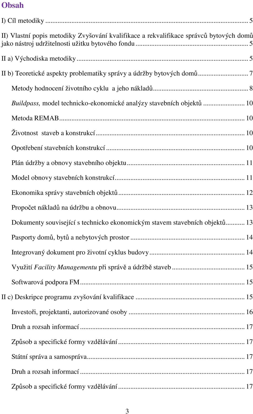 .. 10 Metoda REMAB... 10 Životnost staveb a konstrukcí... 10 Opotřebení stavebních konstrukcí... 10 Plán údržby a obnovy stavebního objektu... 11 Model obnovy stavebních konstrukcí.