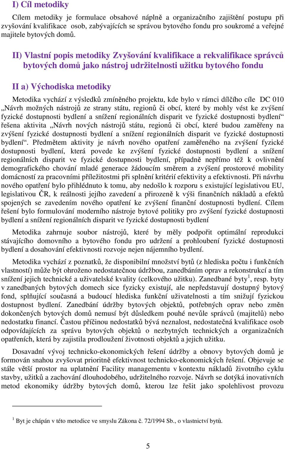 II) Vlastní popis metodiky Zvyšování kvalifikace a rekvalifikace správců bytových domů jako nástroj udržitelnosti užitku bytového fondu II a) Východiska metodiky Metodika vychází z výsledků zmíněného