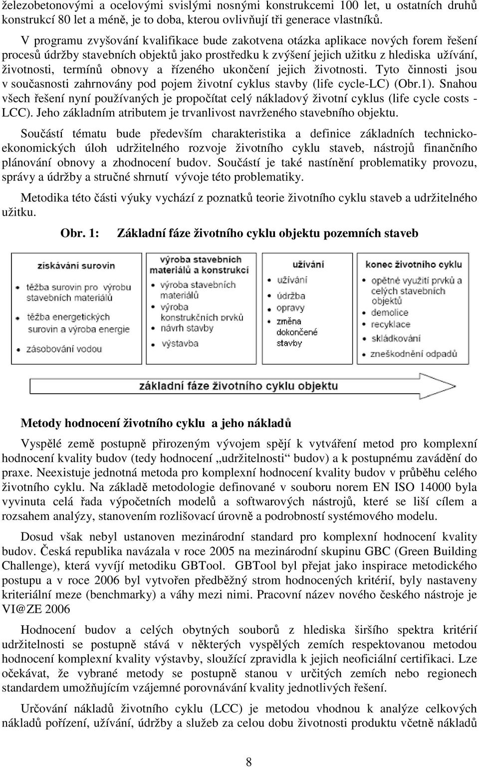 obnovy a řízeného ukončení jejich životnosti. Tyto činnosti jsou v současnosti zahrnovány pod pojem životní cyklus stavby (life cycle-lc) (Obr.1).