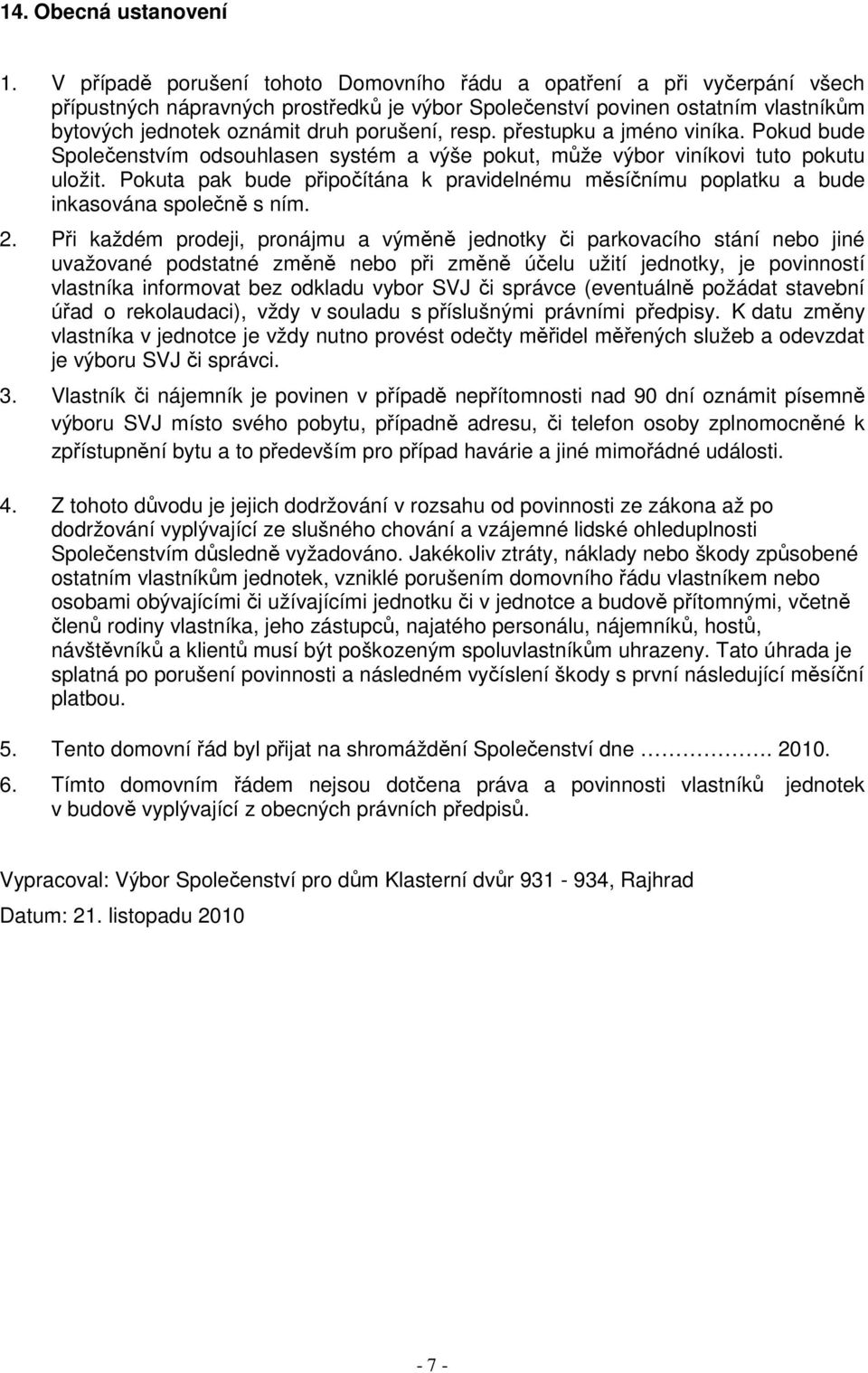 resp. přestupku a jméno viníka. Pokud bude Společenstvím odsouhlasen systém a výše pokut, může výbor viníkovi tuto pokutu uložit.