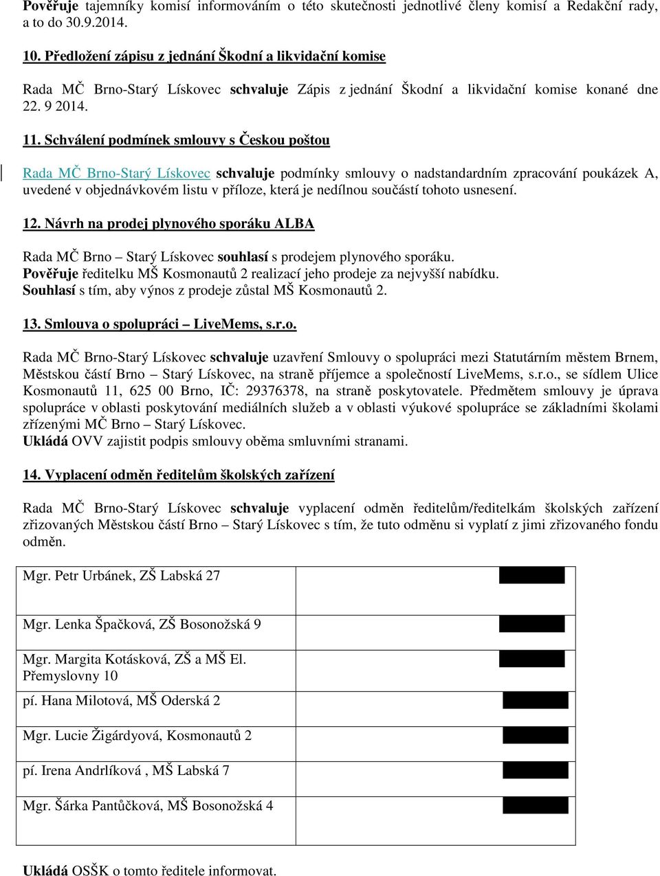 Schválení podmínek smlouvy s Českou poštou Rada MČ Brno-Starý Lískovec schvaluje podmínky smlouvy o nadstandardním zpracování poukázek A, uvedené v objednávkovém listu v příloze, která je nedílnou