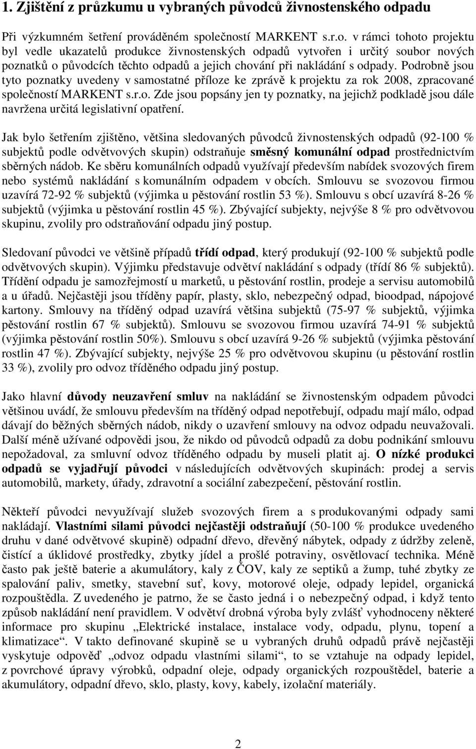 Podrobně jsou tyto poznatky uvedeny v samostatné příloze ke zprávě k projektu za rok 2008, zpracované společností MARKENT s.r.o. Zde jsou popsány jen ty poznatky, na jejichž podkladě jsou dále navržena určitá legislativní opatření.