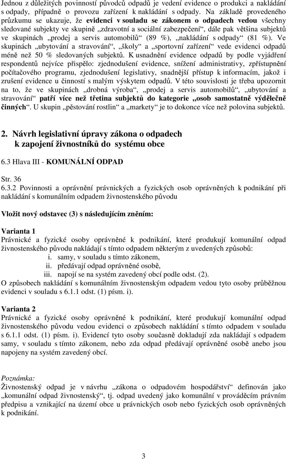 skupinách prodej a servis automobilů (89 %), nakládání s odpady (81 %). Ve skupinách ubytování a stravování, školy a sportovní zařízení vede evidenci odpadů méně než 50 % sledovaných subjektů.