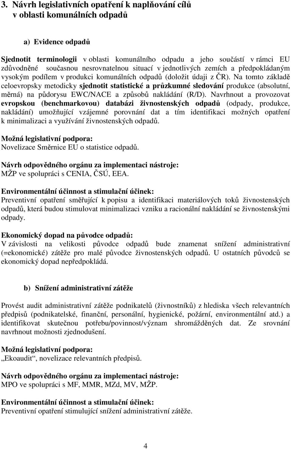 Na tomto základě celoevropsky metodicky sjednotit statistické a průzkumné sledování produkce (absolutní, měrná) na půdorysu EWC/NACE a způsobů nakládání (R/D).