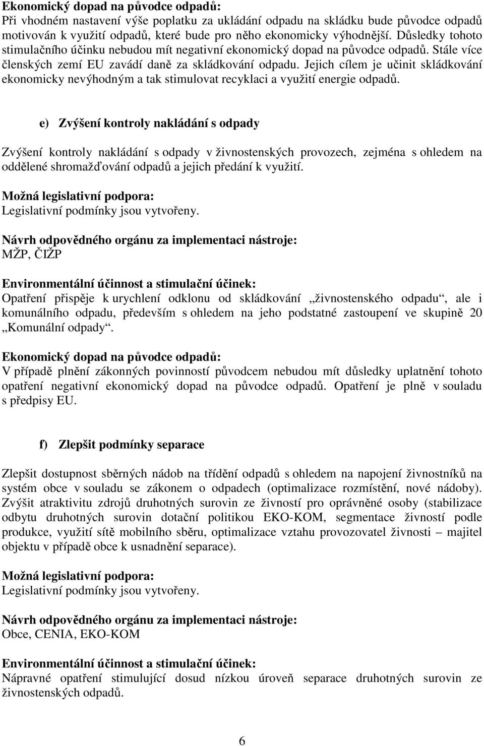 Jejich cílem je učinit skládkování ekonomicky nevýhodným a tak stimulovat recyklaci a využití energie odpadů.