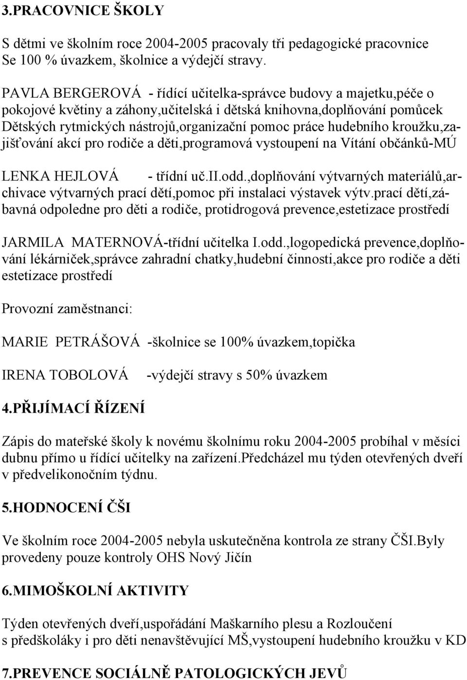 hudebního kroužku,zajišťování akcí pro rodiče a děti,programová vystoupení na Vítání občánků-mú LENKA HEJLOVÁ - třídní uč.ii.odd.