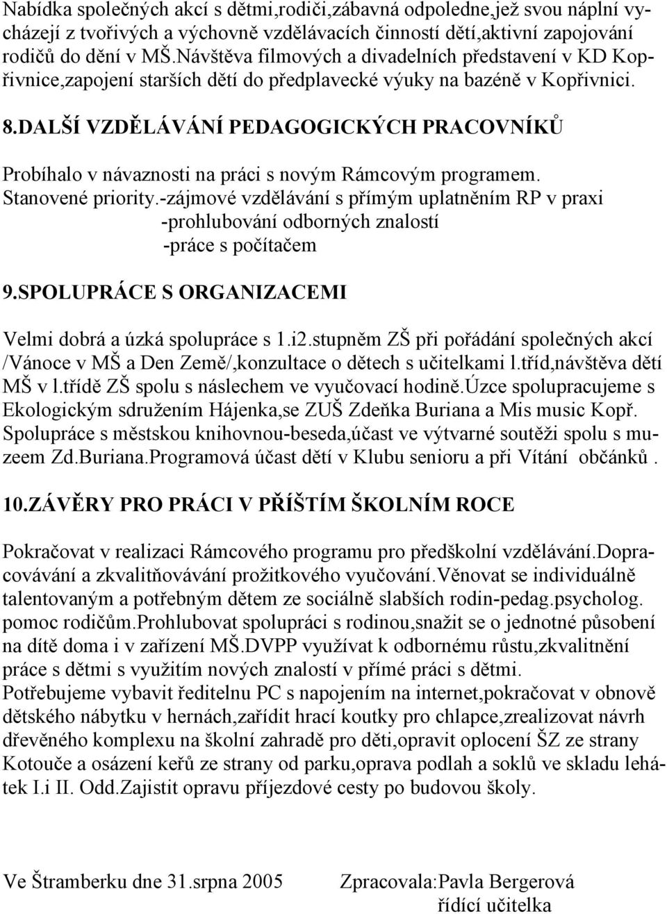 DALŠÍ VZDĚLÁVÁNÍ PEDAGOGICKÝCH PRACOVNÍKŮ Probíhalo v návaznosti na práci s novým Rámcovým programem. Stanovené priority.