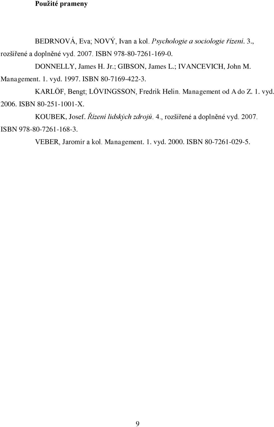 ISBN 80-7169-422-3. KARLÖF, Bengt; LÖVINGSSON, Fredrik Helin. Management od A do Z. 1. vyd. 2006. ISBN 80-251-1001-X.