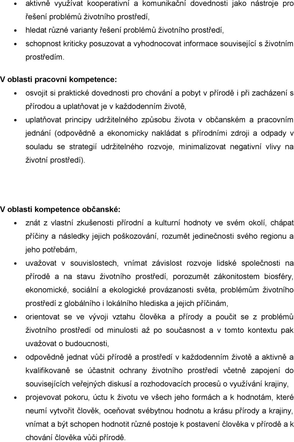 V oblasti pracovní kompetence: osvojit si praktické dovednosti pro chování a pobyt v přírodě i při zacházení s přírodou a uplatňovat je v každodenním životě, uplatňovat principy udržitelného způsobu