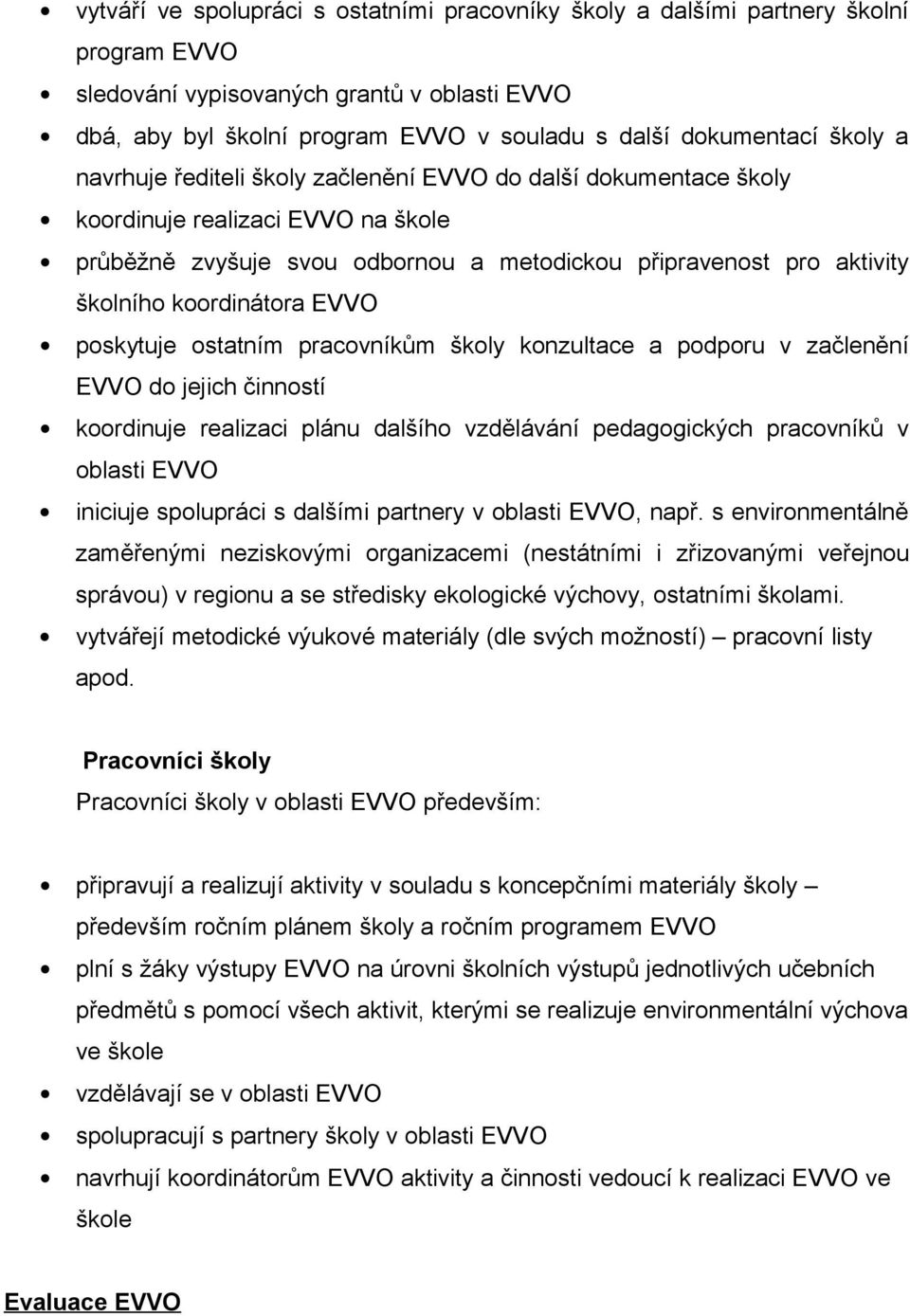 koordinátora EVVO poskytuje ostatním pracovníkům školy konzultace a podporu v začlenění EVVO do jejich činností koordinuje realizaci plánu dalšího vzdělávání pedagogických pracovníků v oblasti EVVO