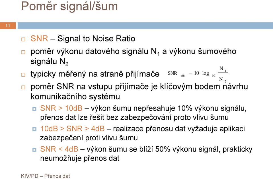 šumu nepřesahuje 10% výonu signálu, přenos da lze řeši bez zabezpečování proo vlivu šumu 10dB > SNR > 4dB realizace přenosu