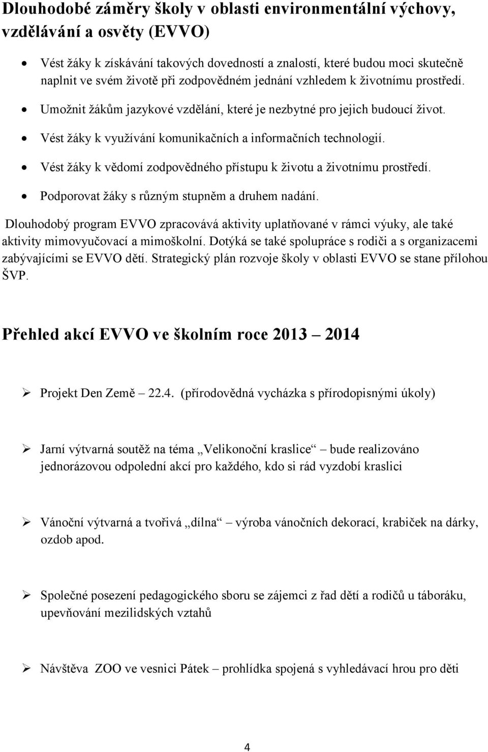 Vést žáky k vědomí zodpovědného přístupu k životu a životnímu prostředí. Podporovat žáky s různým stupněm a druhem nadání.