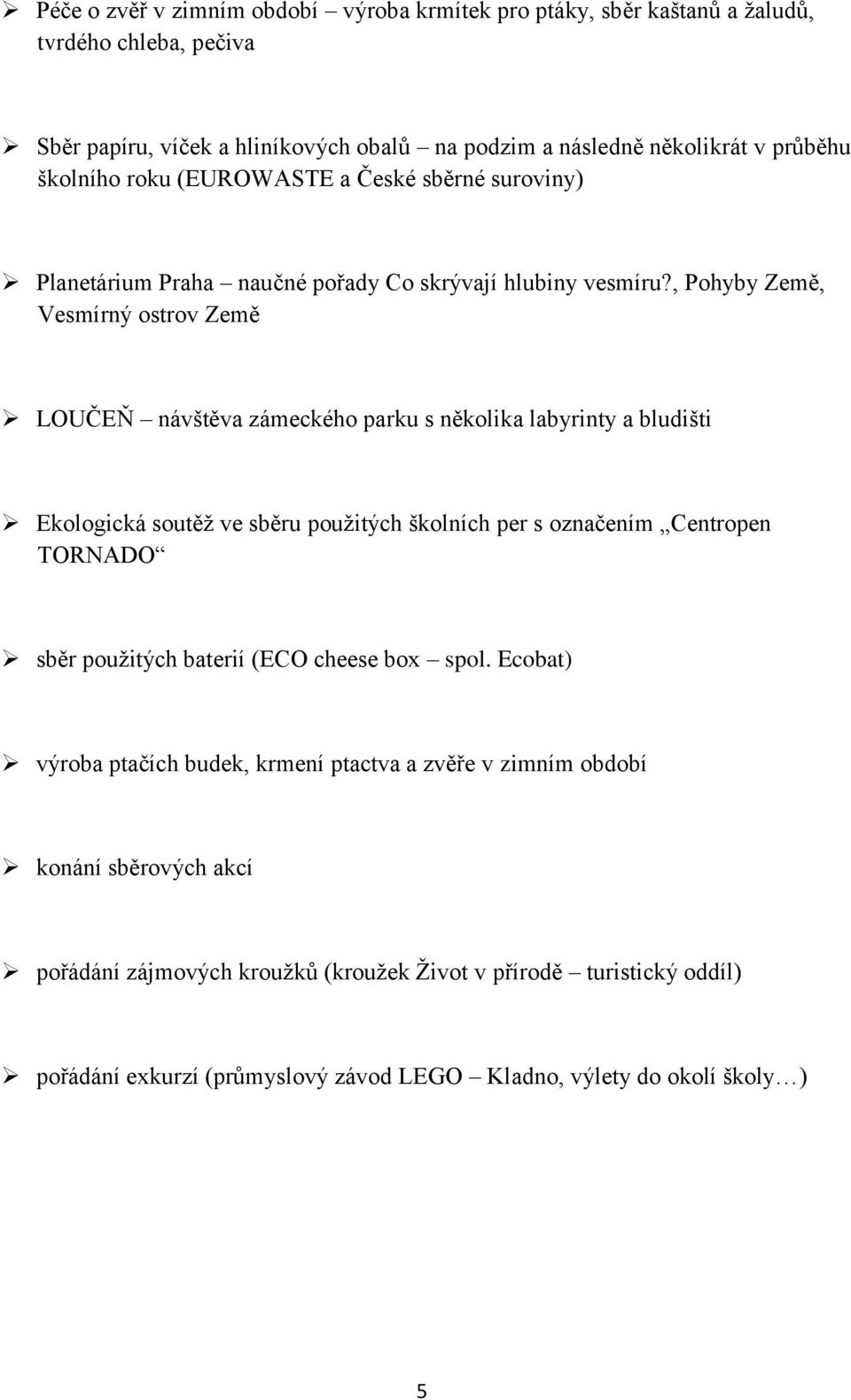 , Pohyby Země, Vesmírný ostrov Země LOUČEŇ návštěva zámeckého parku s několika labyrinty a bludišti Ekologická soutěž ve sběru použitých školních per s označením Centropen TORNADO sběr