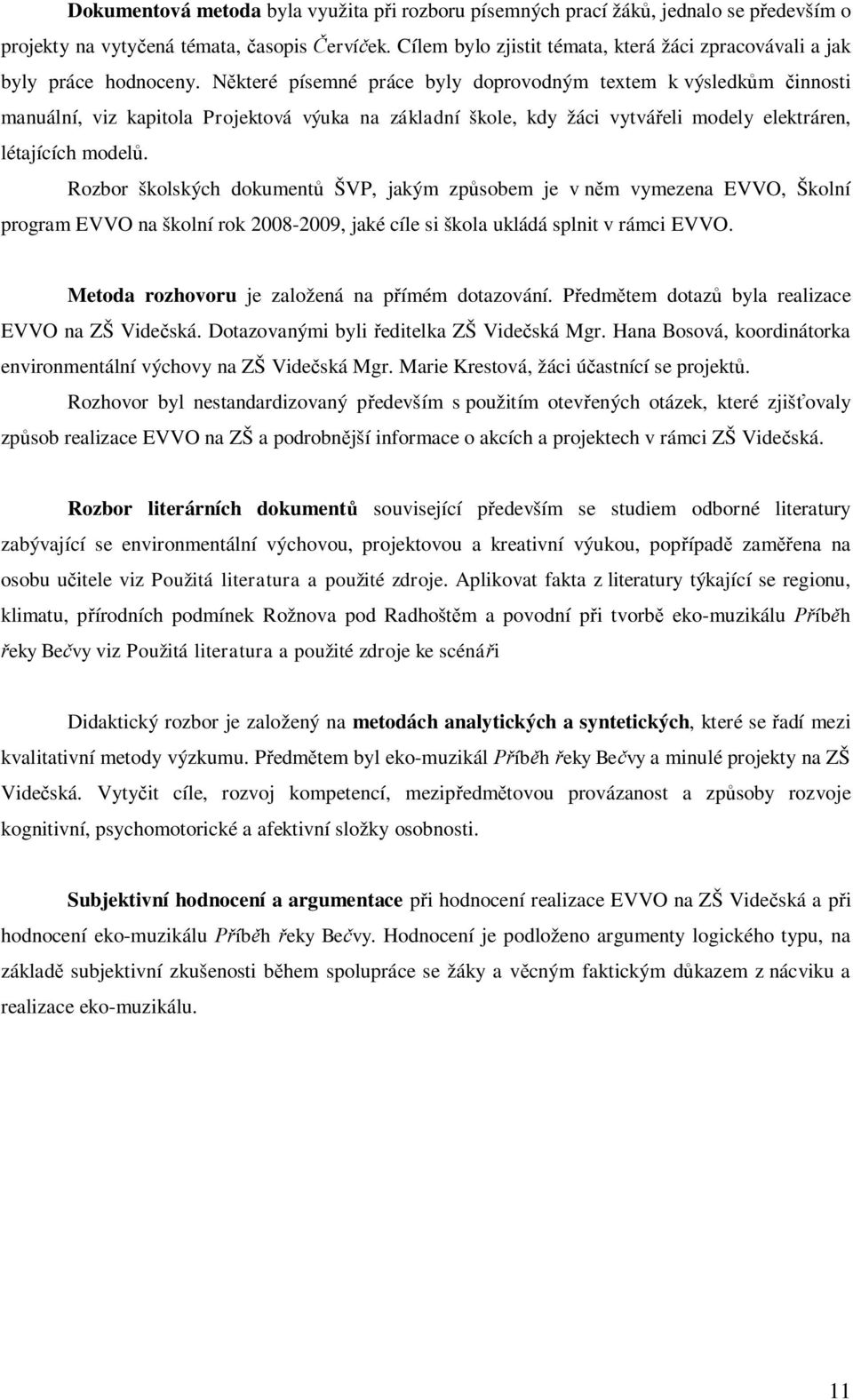 N které písemné práce byly doprovodným textem k výsledk m innosti manuální, viz kapitola Projektová výuka na základní škole, kdy žáci vytvá eli modely elektráren, létajících model.