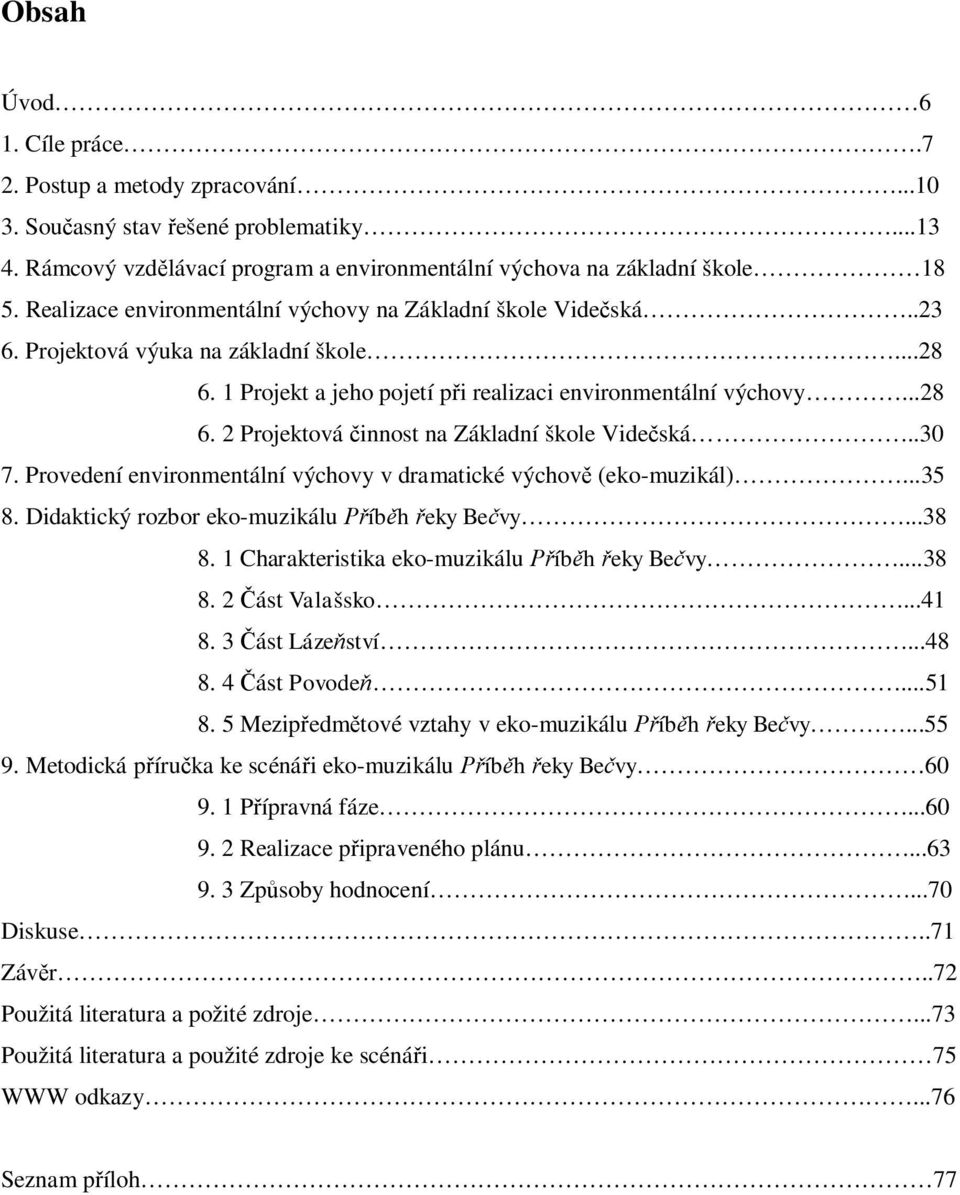 .30 7. Provedení environmentální výchovy v dramatické výchov (eko-muzikál)...35 8. Didaktický rozbor eko-muzikálu íb h eky Be vy...38 8. 1 Charakteristika eko-muzikálu íb h eky Be vy...38 8. 2 ást Valašsko.