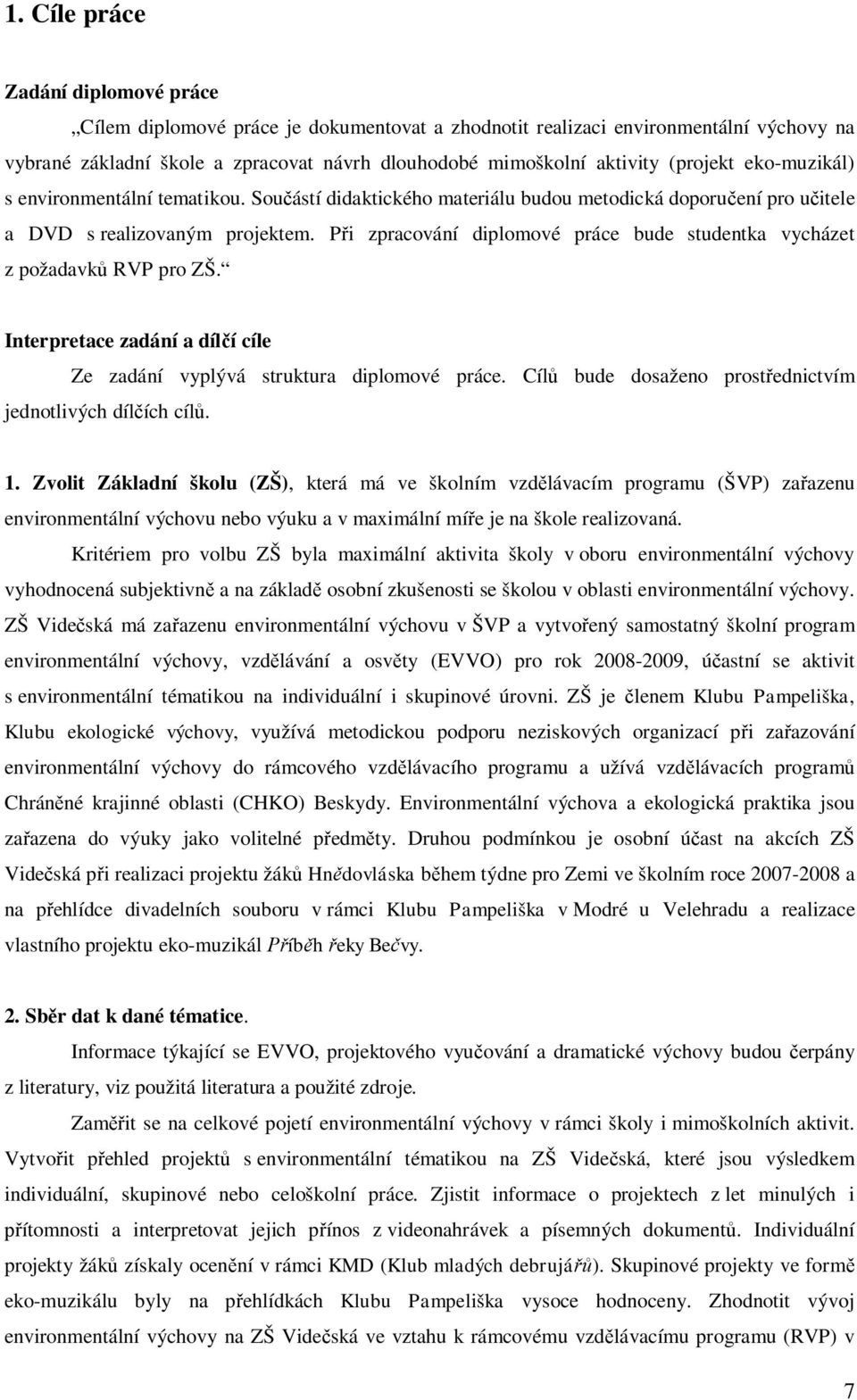 P i zpracování diplomové práce bude studentka vycházet z požadavk RVP pro ZŠ. Interpretace zadání a díl í cíle Ze zadání vyplývá struktura diplomové práce.