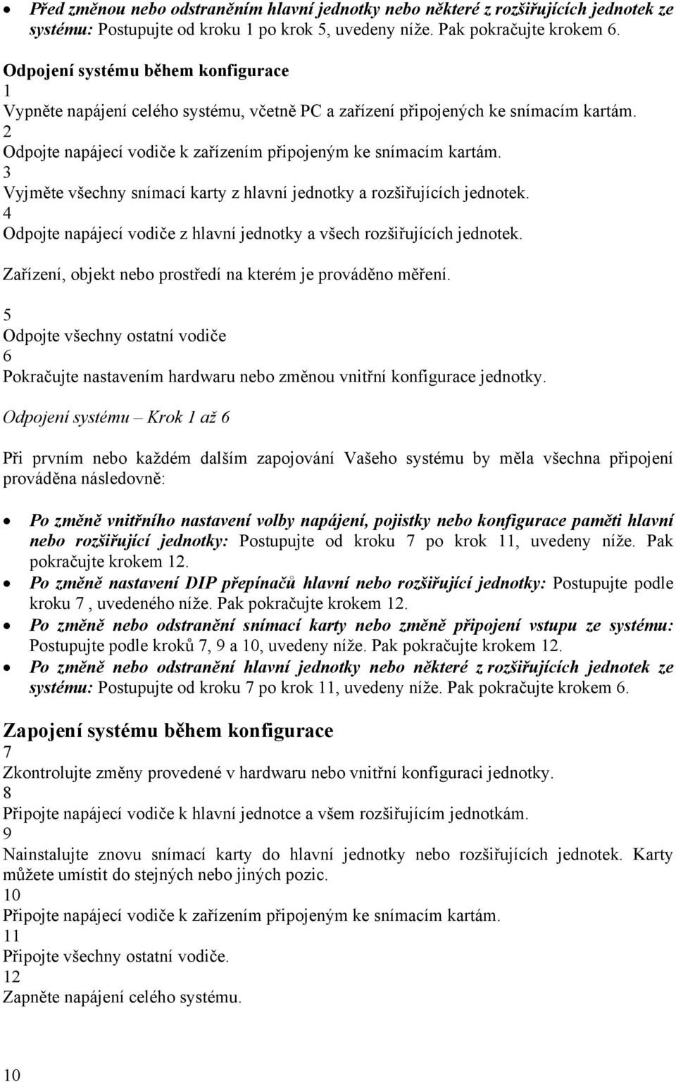 3 Vyjměte všechny snímací karty z hlavní jednotky a rozšiřujících jednotek. 4 Odpojte napájecí vodiče z hlavní jednotky a všech rozšiřujících jednotek.