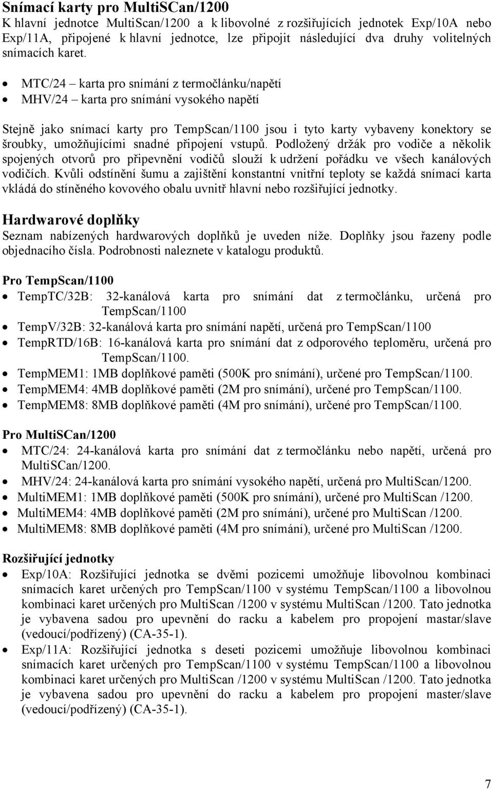 MTC/24 karta pro snímání z termočlánku/napětí MHV/24 karta pro snímání vysokého napětí Stejně jako snímací karty pro TempScan/1100 jsou i tyto karty vybaveny konektory se šroubky, umožňujícími snadné