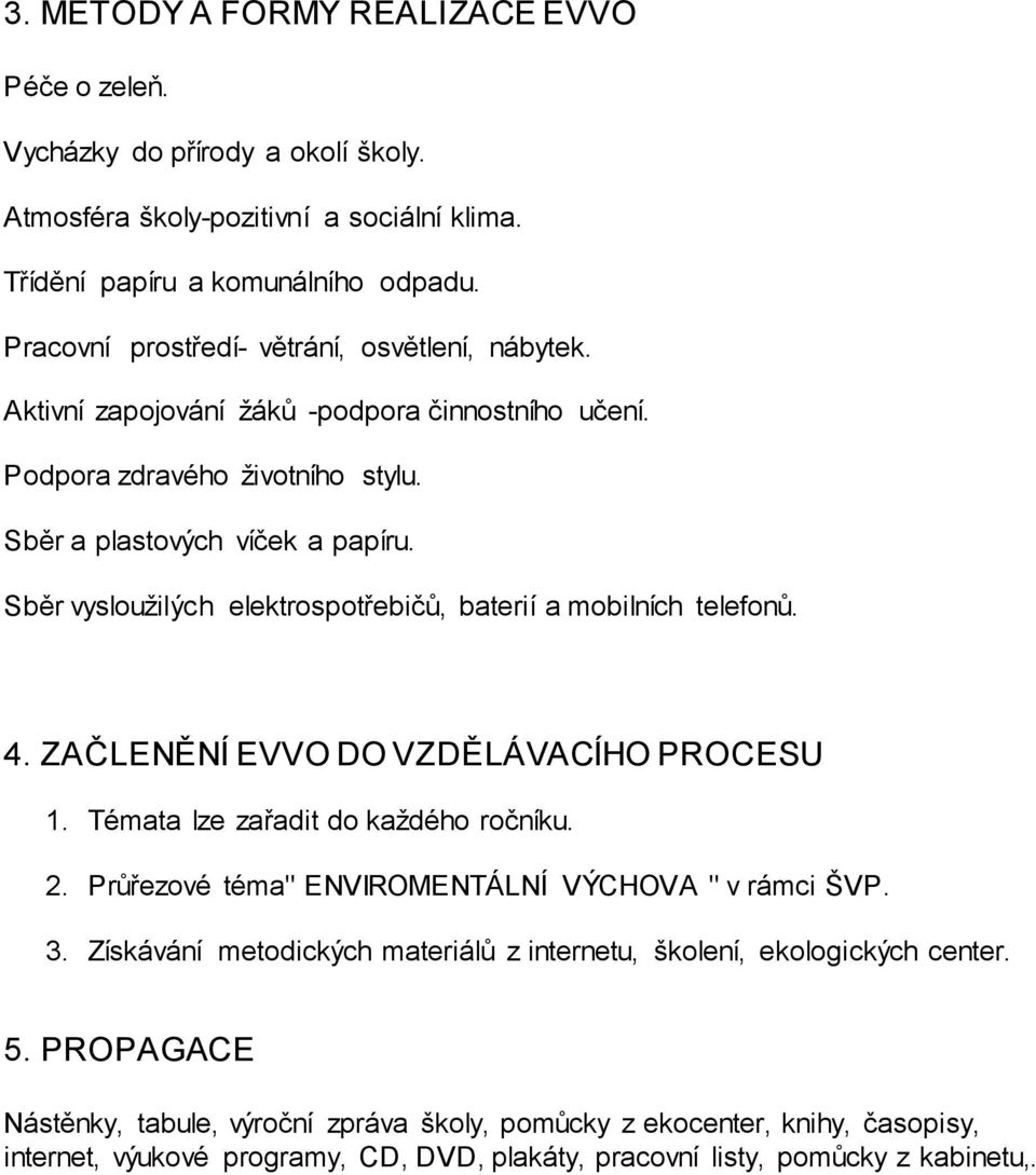 Sběr vysloužilých elektrospotřebičů, baterií a mobilních telefonů. 4. ZAČLENĚNÍ EVVO DO VZDĚLÁVACÍHO PROCESU 1. Témata lze zařadit do každého ročníku. 2.