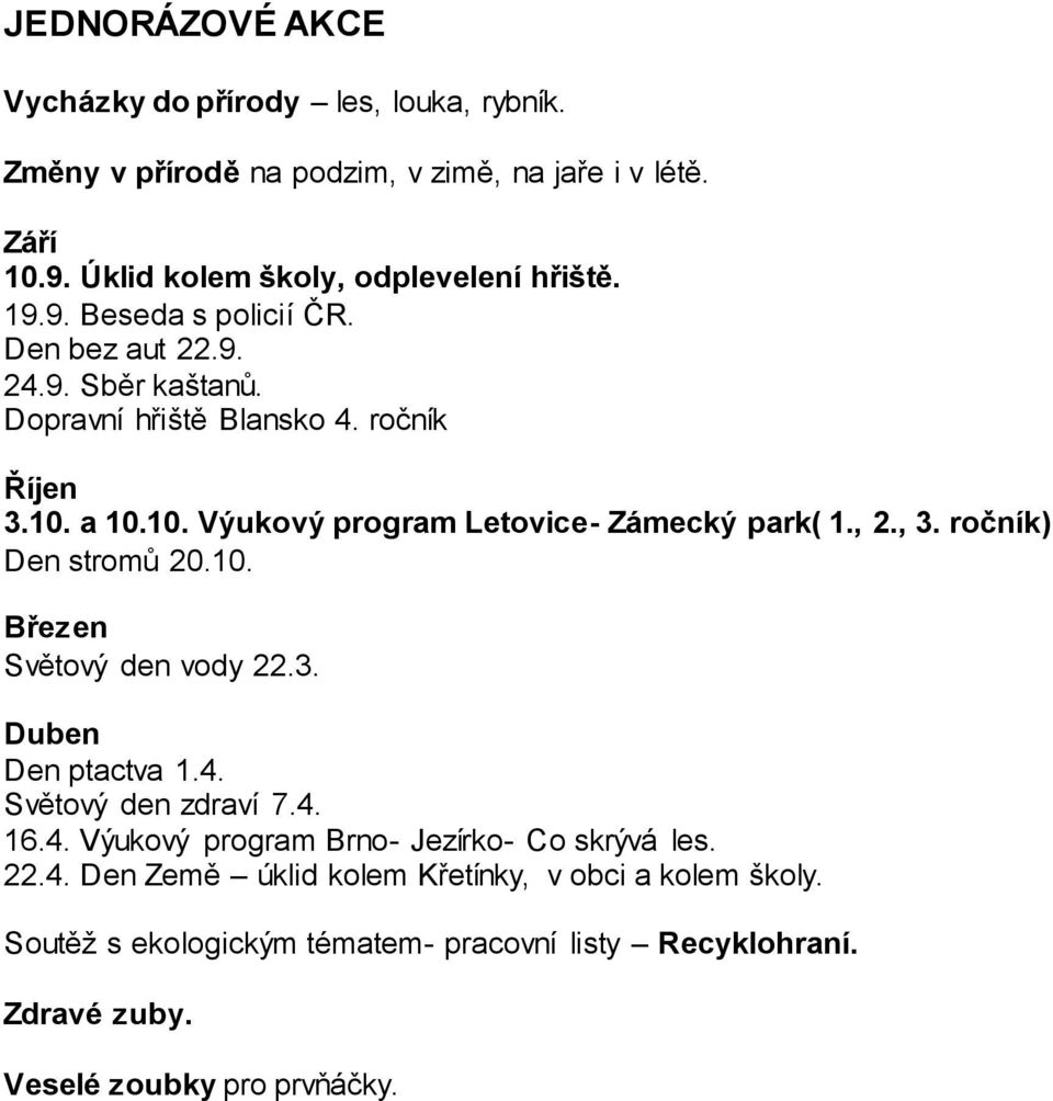 , 2., 3. ročník) Den stromů 20.10. Březen Světový den vody 22.3. Duben Den ptactva 1.4. Světový den zdraví 7.4. 16.4. Výukový program Brno- Jezírko- Co skrývá les.