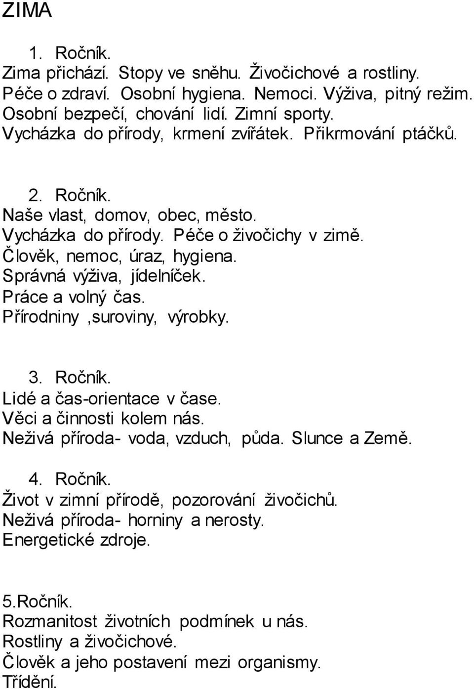 Správná výživa, jídelníček. Práce a volný čas. Přírodniny,suroviny, výrobky. 3. Ročník. Lidé a čas-orientace v čase. Věci a činnosti kolem nás. Neživá příroda- voda, vzduch, půda. Slunce a Země.