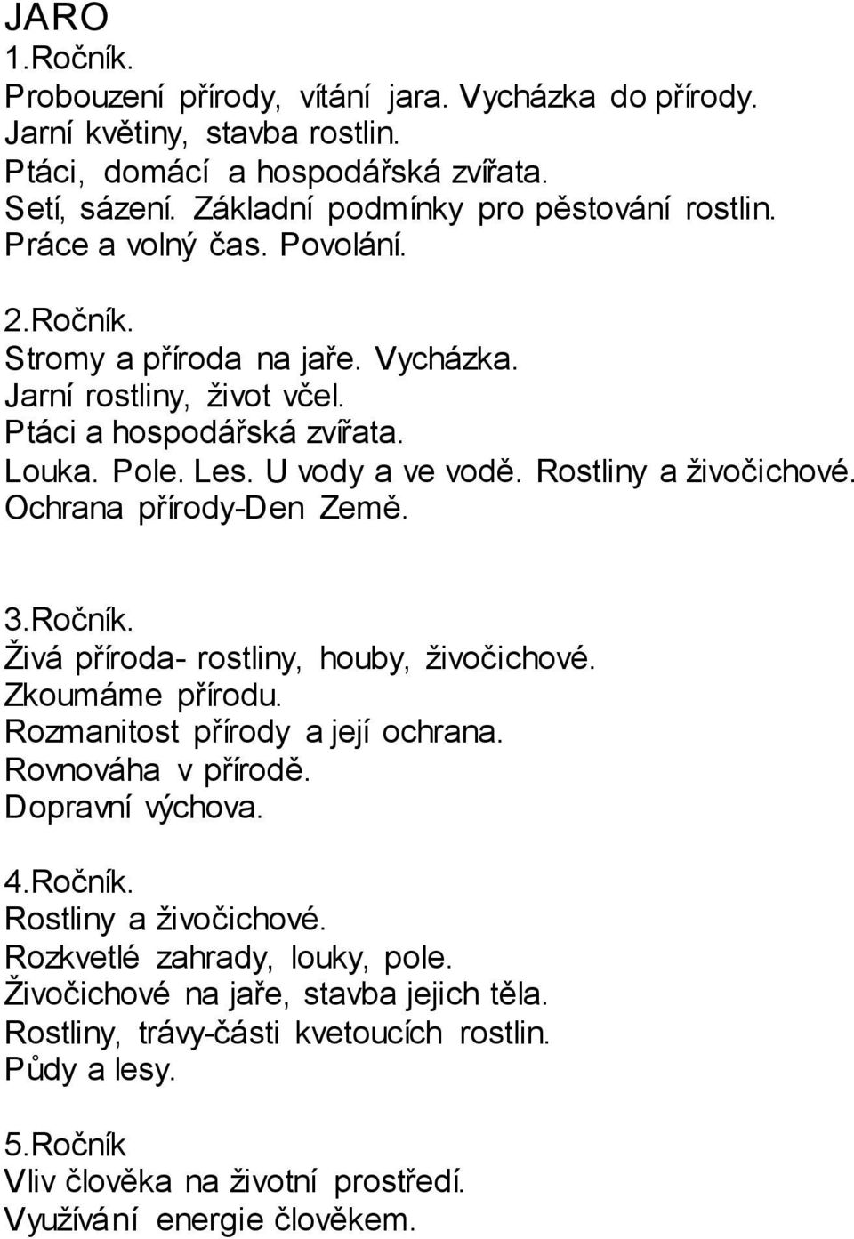 Ochrana přírody-den Země. 3.Ročník. Živá příroda- rostliny, houby, živočichové. Zkoumáme přírodu. Rozmanitost přírody a její ochrana. Rovnováha v přírodě. Dopravní výchova. 4.Ročník. Rostliny a živočichové.