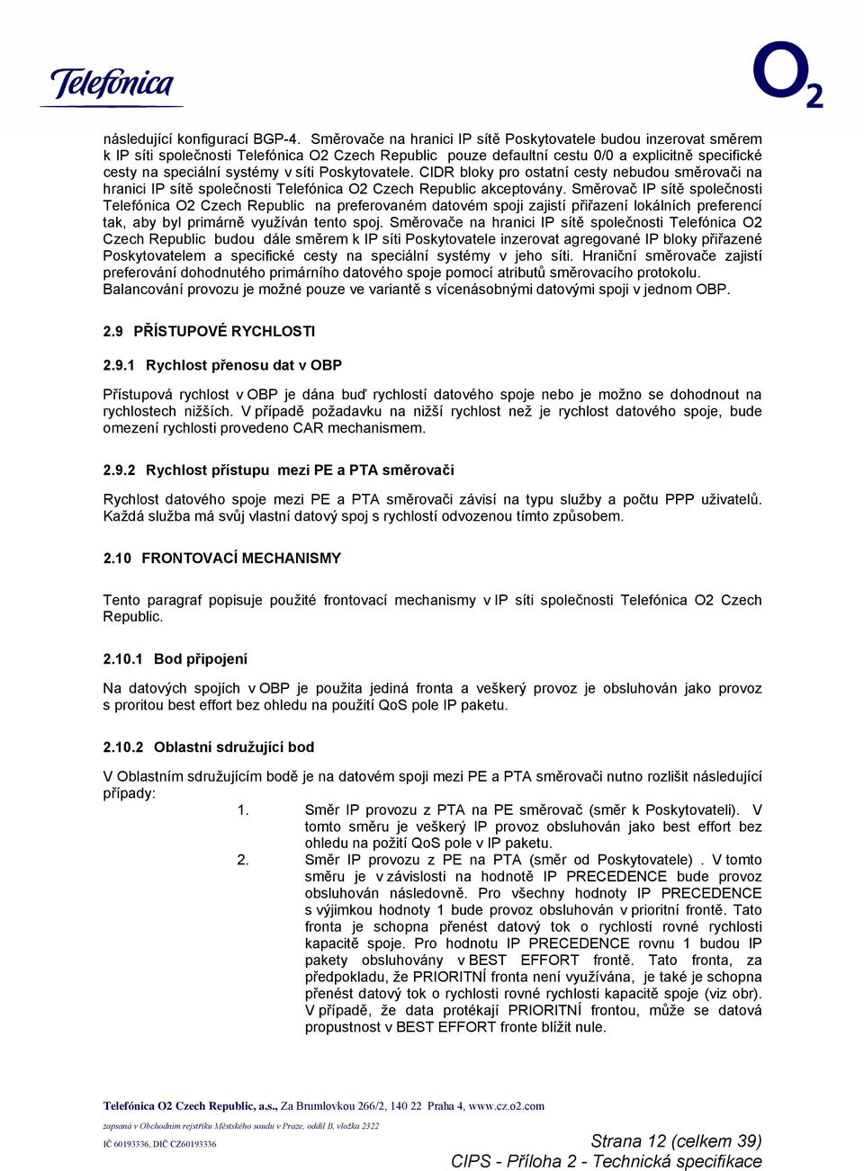 síti Poskytovatele. CIDR bloky pro ostatní cesty nebudou směrovači na hranici IP sítě společnosti Telefónica O2 Czech Republic akceptovány.