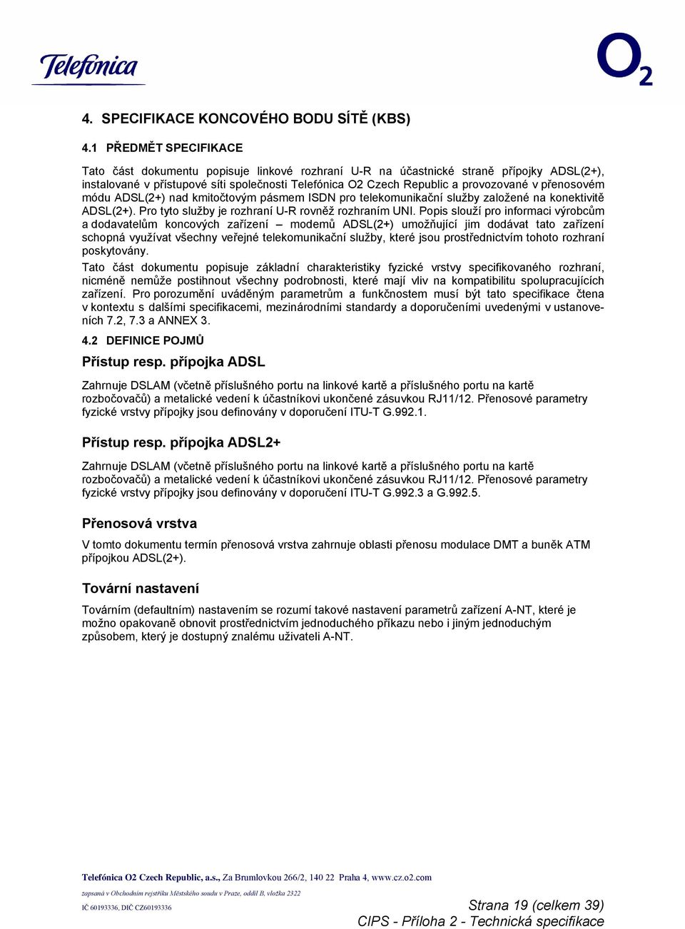 přenosovém módu ADSL(2+) nad kmitočtovým pásmem ISDN pro telekomunikační služby založené na konektivitě ADSL(2+). Pro tyto služby je rozhraní U-R rovněž rozhraním UNI.