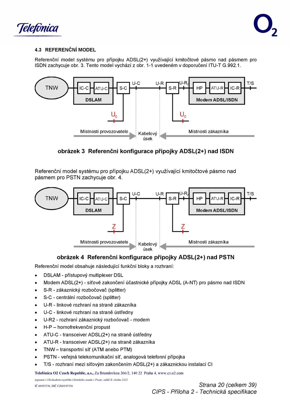 obrázek 4 Referenční konfigurace přípojky ADSL(2+) nad PSTN Referenční model obsahuje následující funkční bloky a rozhraní: DSLAM - přístupový multiplexer DSL Modem ADSL(2+) - síťové zakončení