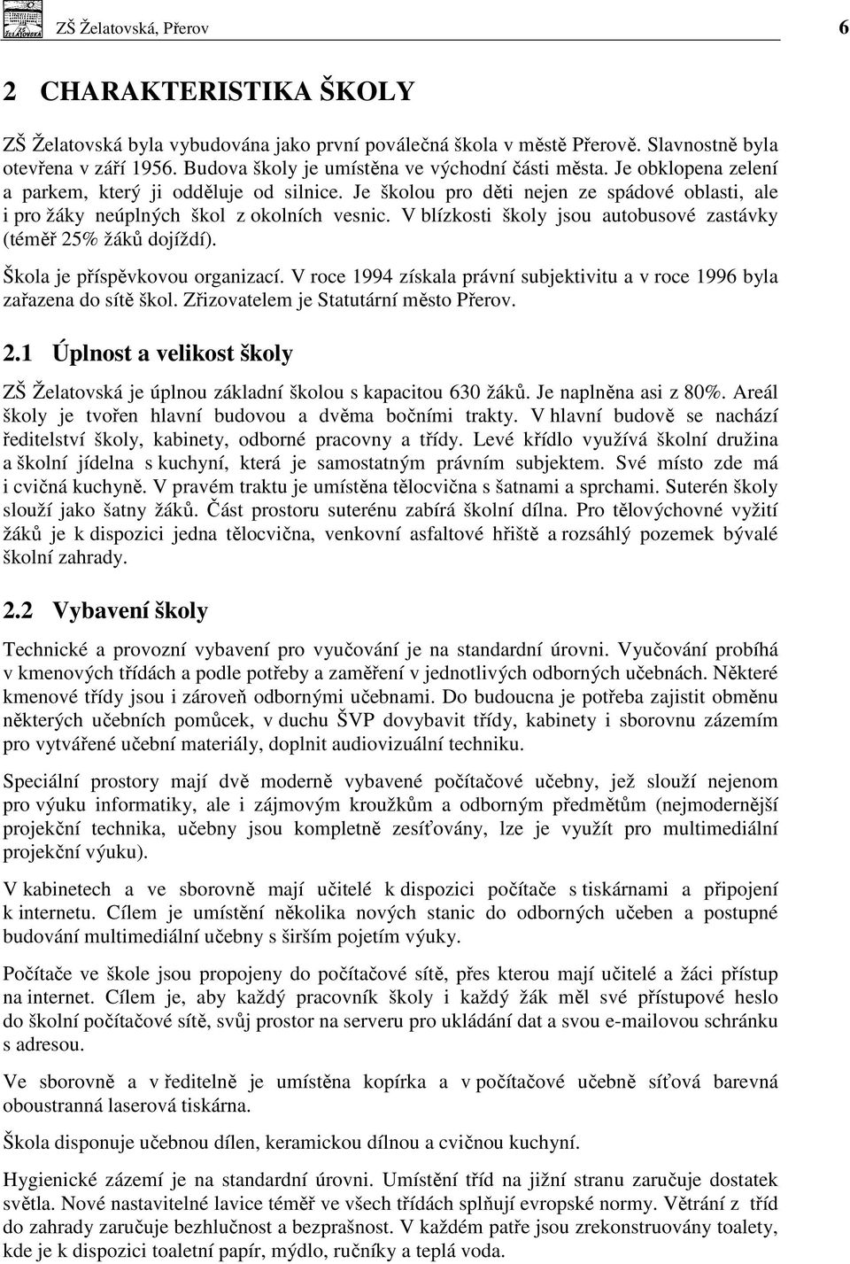 Je školou pro děti nejen ze spádové oblasti, ale i pro žáky neúplných škol z okolních vesnic. V blízkosti školy jsou autobusové zastávky (téměř 25% žáků dojíždí). Škola je příspěvkovou organizací.