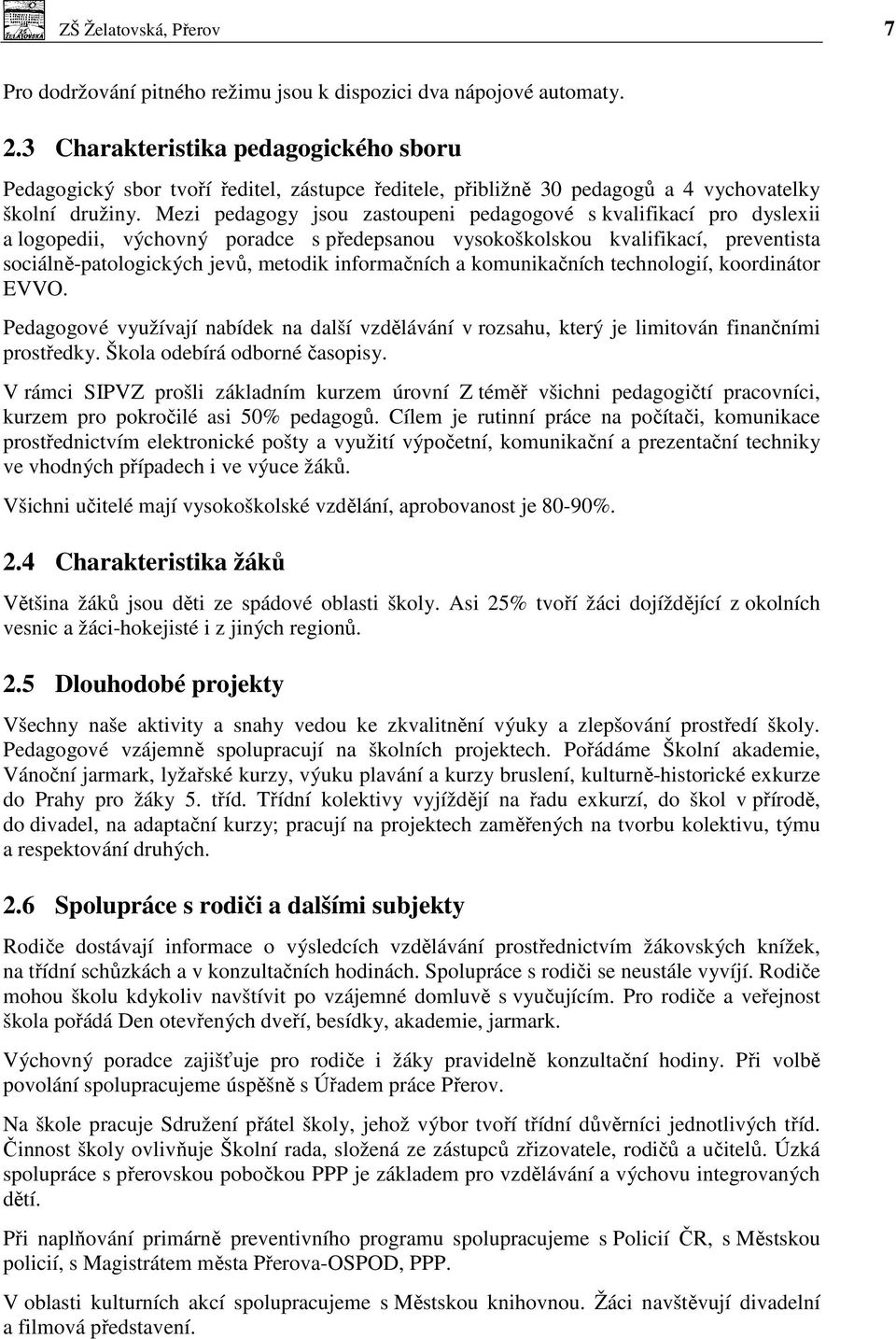 Mezi pedagogy jsou zastoupeni pedagogové s kvalifikací pro dyslexii a logopedii, výchovný poradce s předepsanou vysokoškolskou kvalifikací, preventista sociálně-patologických jevů, metodik