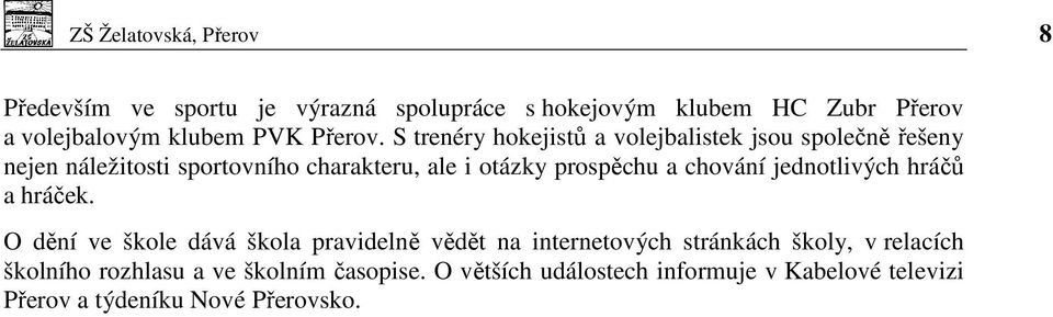 S trenéry hokejistů a volejbalistek jsou společně řešeny nejen náležitosti sportovního charakteru, ale i otázky prospěchu a