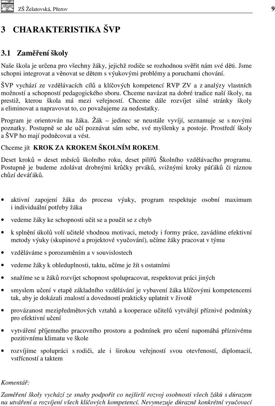 ŠVP vychází ze vzdělávacích cílů a klíčových kompetencí RVP ZV a z analýzy vlastních možností a schopností pedagogického sboru.