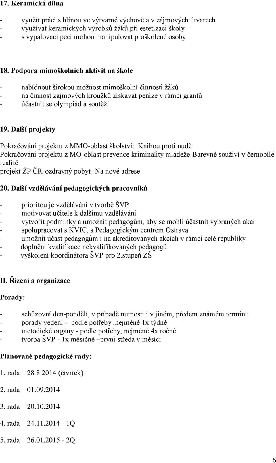 Další projekty Pokračování projektu z MMO-oblast školství: Knihou proti nudě Pokračování projektu z MO-oblast prevence kriminality mládeže-barevné souživí v černobílé realitě projekt ŽP ČR-ozdravný