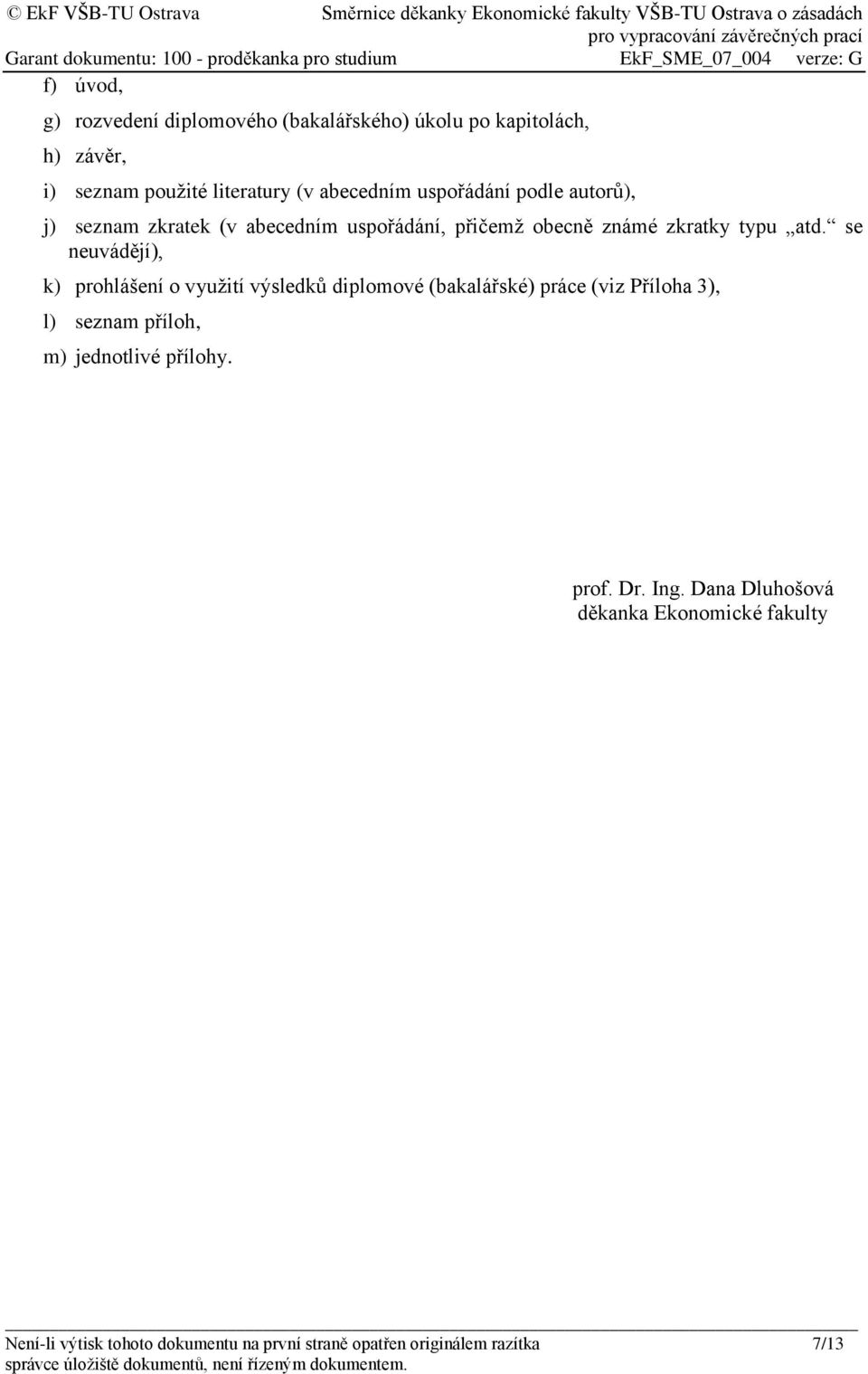 se neuvádějí), k) prohlášení o využití výsledků diplomové (bakalářské) práce (viz Příloha 3), l) seznam příloh, m) jednotlivé