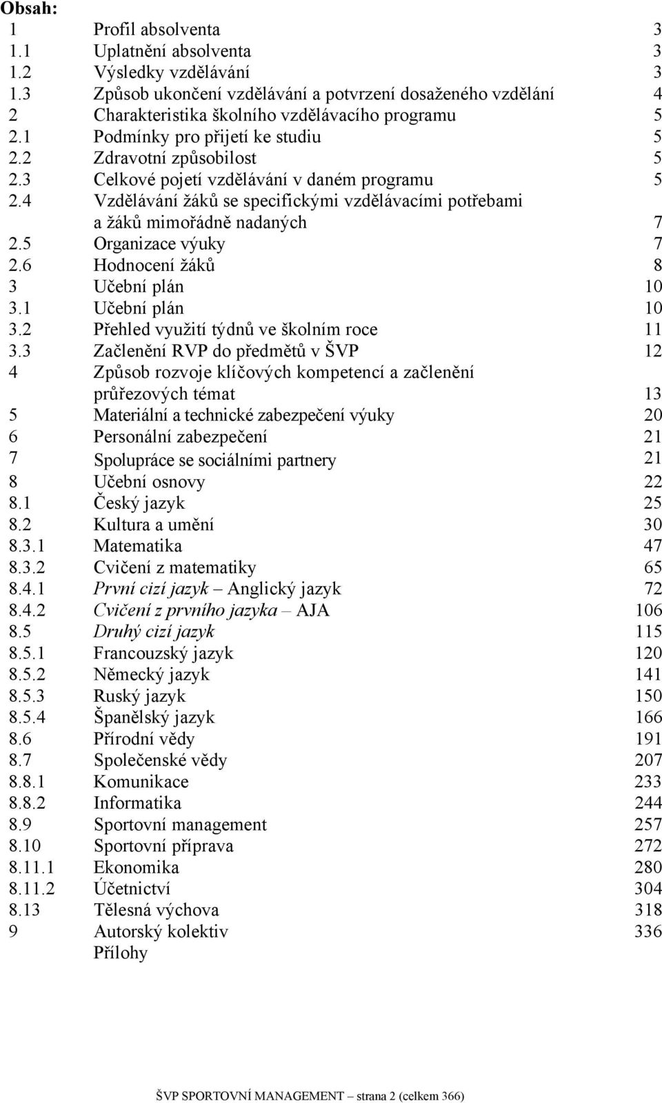 4 Vzdělávání žáků se specifickými vzdělávacími potřebami a žáků mimořádně nadaných 7 2.5 Organizace výuky 7 2.6 Hodnocení žáků 8 3 Učební plán 10 3.1 Učební plán 10 3.