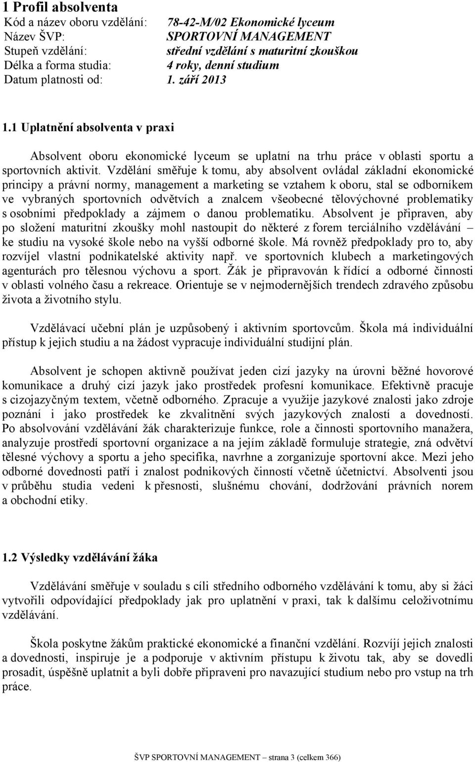 Vzdělání směřuje k tomu, aby absolvent ovládal základní ekonomické principy a právní normy, management a marketing se vztahem k oboru, stal se odborníkem ve vybraných sportovních odvětvích a znalcem